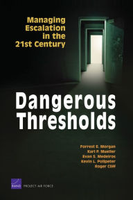 Title: Dangerous Thresholds: Managing Escalation in the 21st Century / Edition 1, Author: Forrest E. Morgan