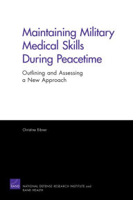 Title: MAINTAINING MILITARY MEDICAL SKILLS DURING PEACETI, Author: Christine Eibner