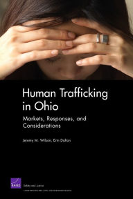 Title: Human Trafficking in Ohio: Markets, Responses, and Considerations, Author: Jeremy M. Wilson