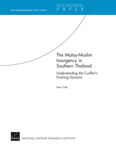 The Malay-Muslim Insurgency in Southern Thailand--Understanding the Conflict's Evolving Dynamic: RAND Counterinsurgency Study--Paper 5