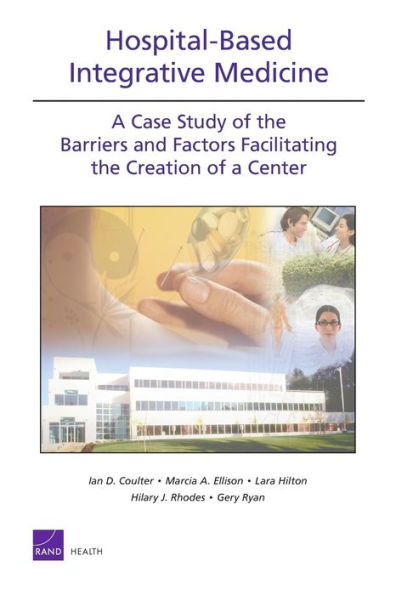 ospital-Based Integrative Medicine: A Case Study of the Barriers and Factors Facilitating the Creation of a Center