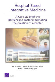 Title: ospital-Based Integrative Medicine: A Case Study of the Barriers and Factors Facilitating the Creation of a Center, Author: Ian D. Coulter