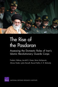 Title: The Rise of the Pasdaran: Assessing the Domestic Roles of Iran's Islamic Revolutionary Guards Corps, Author: Frederic Wehrey