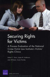 Title: Securing Rights for Victims: A Process Evaluation of the National Crime Victim Law Institute's Victims' Rights Clinics, Author: Robert C. Davis