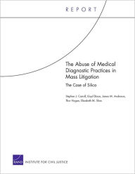 Title: The Abuse of Medical Diagnostic Practices in Mass Litigation: The Case of Silica, Author: Stephen J. Carroll