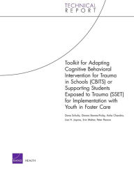 Title: Toolkit for Adapting Cognitive Behavioral Intervention for Trauma in Schools (CBITS) or Supporting Students Exposed to Trauma (SSET) for Implementation with Youth in Foster Care, Author: Dana Schultz