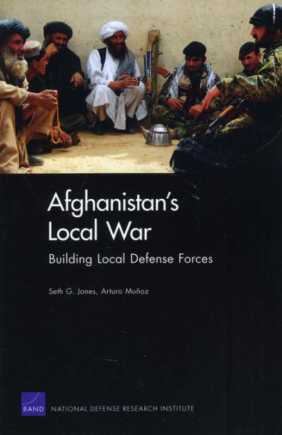 Afghanistan's Local War: Building Local Defense Forces by Seth G. Jones ...