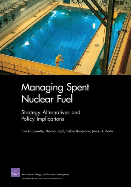 Managing Spent Nuclear Fuel: Strategy Alternatives and Policy Implications