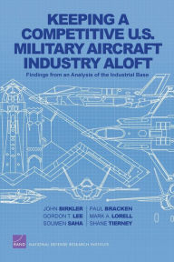 Title: Keeping a Competitive U.S. Military Aircraft Industry Aloft: Findings from an Analysis of the Industrial Base, Author: John Birkler