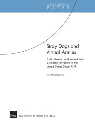 Title: Stray Dogs and Virtual Armies: Radicalization and Recruitment to Jihadist Terrorism in the United States Since 9/11, Author: Brian Michael Jenkins