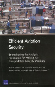 Title: Efficient Aviation Security: Strengthening the Analytic Foundation for Making Air Transportation Security Decisions, Author: Brian A. Jackson