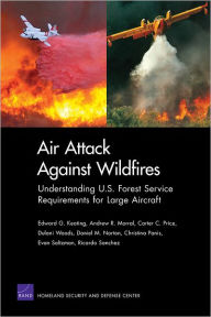 Title: Air Attack Against Wildfires: Understanding U.S. Forest Service Requirements for Large Aircraft, Author: Edward G Keating