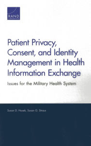 Title: Patient Privacy, Consent, and Identity Management in Health Information Exchange: Issues for the Military Health System, Author: Susan D. Hosek