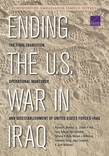 Ending the U.S. War in Iraq: The Final Transition, Operational Maneuver, and Disestablishment of United States Forces-Iraq
