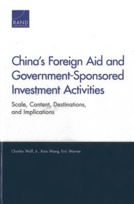 Title: China's Foreign Aid and Government-Sponsored Investment Activities: Scale, Content, Destinations, and Implications, Author: Charles Wolf Jr.
