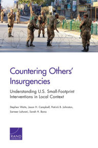 Title: Countering Others' Insurgencies: Understanding U.S. Small-Footprint Interventions in Local Context, Author: Stephen Watts