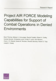 Title: Project AIR FORCE Modeling Capabilities for Support of Combat Operations in Denied Environments, Author: Brent Thomas