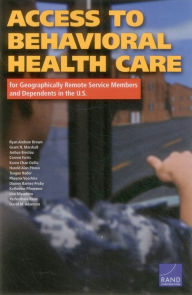 Title: Access to Behavioral Health Care for Geographically Remote Service Members and Dependents in the U.S., Author: Ryan Andrew Brown