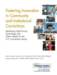 Title: Fostering Innovation in Community and Institutional Corrections: Identifying High-Priority Technology and Other Needs for the U.S. Corrections Sector, Author: Brian A. Jackson