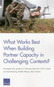 Title: What Works Best When Building Partner Capacity in Challenging Contexts?, Author: Christopher Paul