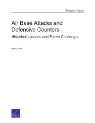 Title: Air Base Attacks and Defensive Counters: Historical Lessons and Future Challenges, Author: Alan J. Vick