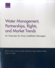 Title: Water Management, Partnerships, Rights, and Market Trends: An Overview for Army Installation Managers, Author: Beth E. Lachman