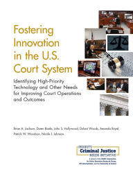 Title: Fostering Innovation in the U.S. Court System: Identifying High-Priority Technology and Other Needs for Improving Court Operations and Outcomes, Author: Brian A. Jackson