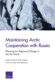 Title: Maintaining Arctic Cooperation with Russia: Planning for Regional Change in the Far North, Author: Stephanie Pezard