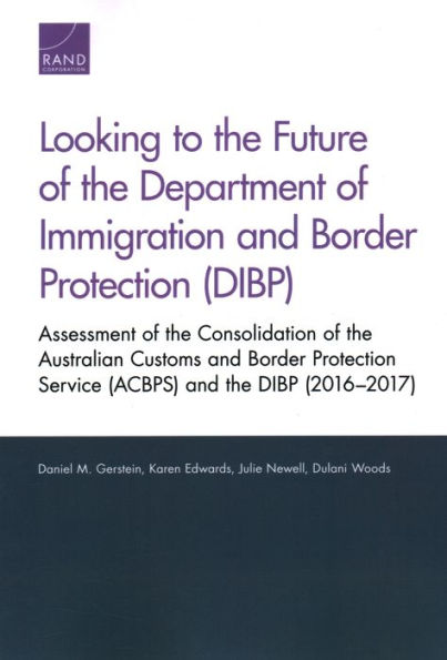 Looking to the Future of the Department of Immigration and Border Protection (DIBP): Assessment of the Consolidation of the Australian Customs and Border Protection Service (ACBPS) and the DIBP (2016-2017)