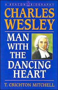 Title: Charles Wesley: Man with the Dancing Heart, Author: T. Crichton Mitchell