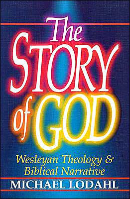 The Story of God: Wesleyan Theology and Biblical Narrative