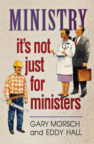 Title: Ministry: It's Not Just for Ministers, Author: Gary Morsch