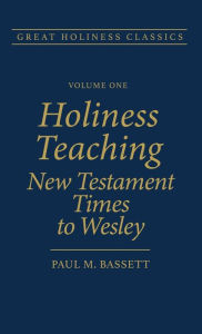 Title: Holiness Teaching: New Testament Times to Wesley, Author: Paul Bassett