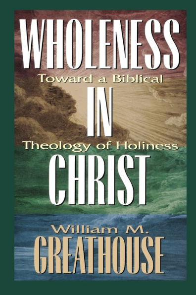 Wholeness in Christ : Toward a Biblical Theology of Holiness
