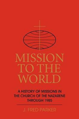 Mission to the World: A History of Missions in the Church of the Nazarene Through 1985