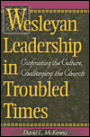 Wesleyan Leadership in Troubled Times: Confronting the Culture, Challenging the Church