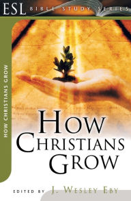 Title: How Christians Grow, Author: J. Wesley Eby