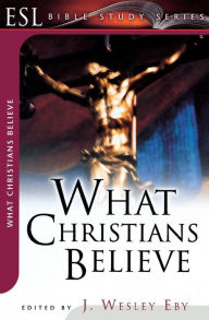 Title: What Christians Believe, Author: J. Wesley Eby