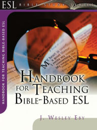 Title: Handbook for Teaching Bible-Based ESL, Author: J. Wesley Eby