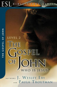 Title: The Gospel of John: Who Is Jesus?, Author: J. Wesley Eby