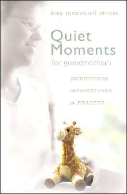 Quiet Moments for Grandmothers: Scriptures, Meditations, & Prayers