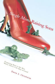 Title: Single Moms Raising Sons, Author: Dana S. Chisholm