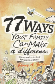 Title: 77 Ways Your Family Can Make a Difference: Ideas and Activities for Serving Others, Author: Penny A. Zeller