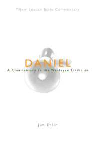 Title: New Beacon Bible Commentary: Daniel: A Commentary in the Wesleyan Tradition, Author: Jim Edlin