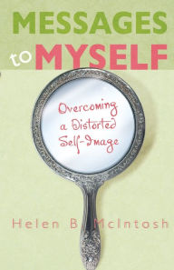 Title: Messages to Myself: Overcoming a Distorted Self-Image, Author: Helen B. McIntosh