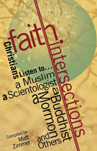 Title: Faith Intersections: Christian Listens To... a Muslim a Scientologist a Buddhist a Mormon and Others, Author: Matt Zimmer