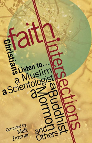 Faith Intersections: Christian Listens To... a Muslim Scientologist Buddhist Mormon and Others