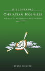 Discovering Christian Holiness: The Heart of Wesleyan-Holiness Theology