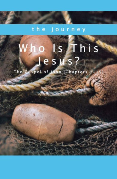 Who Is This Jesus?: The Gospel of John (Chapters 1-15)