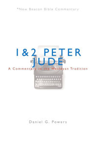 Title: 1 & 2 Peter/Jude: A Commentary in the Wesleyan Tradition, Author: Daniel G. Powers